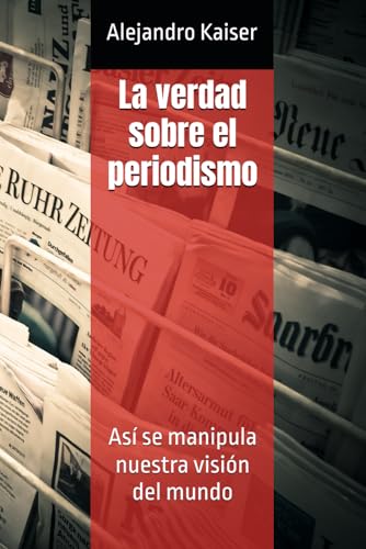 La verdad sobre el periodismo: Así se manipula nuestra visión del mundo