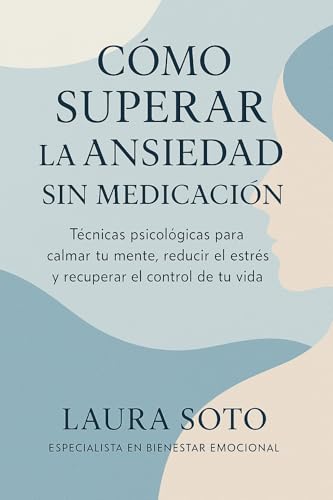 Cómo superar la ansiedad sin medicación: Técnicas psicológicas para calmar tu mente, reducir ...