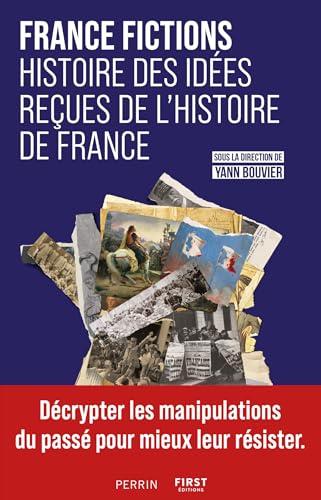 FRANCE FICTIONS. Histoire des idées reçues de l'histoire de France