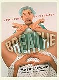 Breathe: A Guy's Guide to Pregnancy
