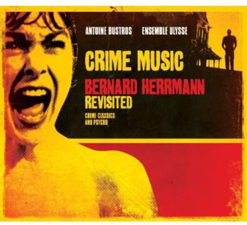 Crime music - Bernard Herrmann revisited [Audio CD] Antoine Bustros et l'ensemble Ulysse and Bernard Herrmann