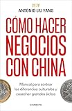 Cómo hacer negocios con China: Manual para sortear las diferencias culturales y cosechar grandes éxitos.