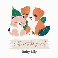 Welcome to the World, Baby Lily (A personalized baby book for Lily, the perfect gift for the new baby in your life) (Welcome to the world, new baby! ... in your life, 100s of baby names available) B0F5NZC6VY Book Cover