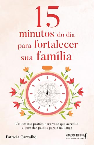 15 minutos do dia para fortalecer sua família: Um desafio prático para você que acredita e que quer dar passos para a mudança