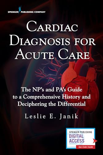 Cardiac Diagnosis for Acute Care : The Np's and Pa's Guide to a Comprehensive History and Deciphering the Differential