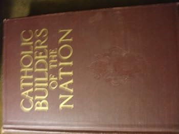 Catholic Builders of the Nation: Volume II: A Symposium of the Catholic Contribu