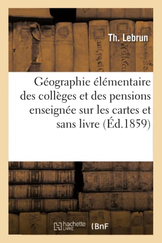 Géographie Élémentaire Des Collèges Et Des Pensions Enseignée Sur Les Cartes Et Sans Livre Atlas B (Histoire) (French Edition)
