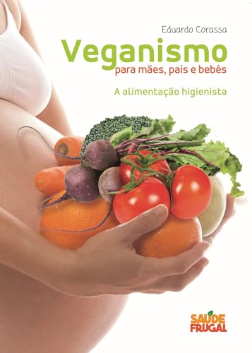 Veganismo para mães pais e bebês : A alimentação higienista