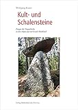 Kult- und Schalensteine: Zeugen der Vorgeschichte in den Alpen und im Granit-Hochland - Wolfgang Kauer 