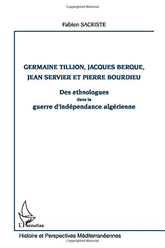 Germaine Tillion, Jacques Berque, Jean Servier et: Des ethnologues dans la guerre d'indépendance algé