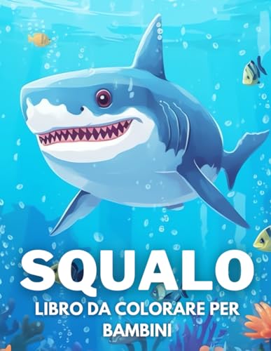 Squalo Libro Da Colorare Per Bambini: +40 Disegni Di Squalo Carine Divertenti E Facili Per. Colorare...