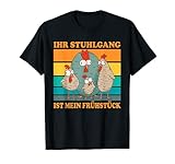 Ihr Stuhlgang ist mein Frühstück Huhn Hühner Seidenhuhn T-Shirt
