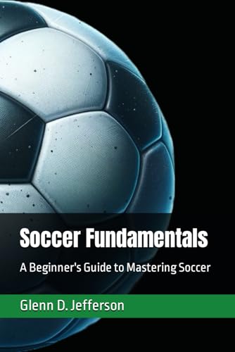 Soccer Fundamentals: A Beginner's Guide to Mastering Soccer (Sports Fundamentals)
