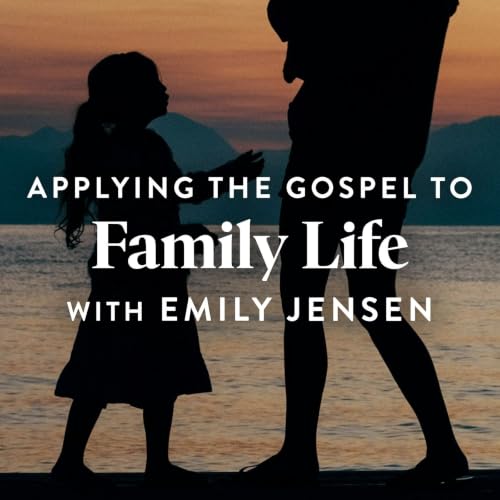 Applying the Gospel to Family Life (E2)