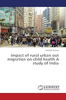 Impact of rural urban out migration on child health A study of India 3659764337 Book Cover