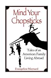 Mind Your Chopsticks: Tales of an American Family Living Abroad