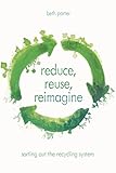 Reduce, Reuse, Reimagine: Sorting Out the Recycling System
