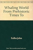 Whaling World : From Prehistoric Times to the Present Day B0006DYGLK Book Cover