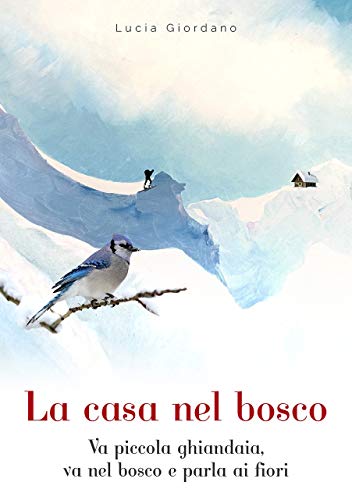  LA CASA NEL BOSCO - Va piccola Ghiandaia, va nel bosco e parla ai fiori
