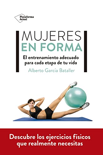 Mujeres en forma: El Entrenamiento Adecuado Para Cada Etupa De Tu Vida (ACTUAL)