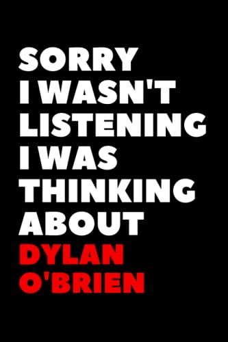 Sorry I wasn't listening I was thinking about Dylan O'Brien: Blank Lined Notebook Journal , Perfect Birthday Gift for Dylan O'Brien Lovers ,120 pages 6x9 inches (Composition Notebook Journal)