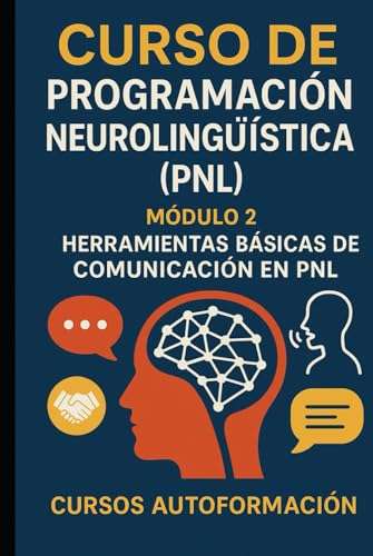 Curso de Programación Neurolingüística (PNL): Módulo 2: Herramientas Básicas de Comunicación...