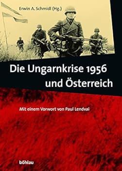 Die Ungarnkrise 1956 Und Osterreich: Hrsg. Von Erwin A. Schmidl Unter Mitw. Von Edda Engelke