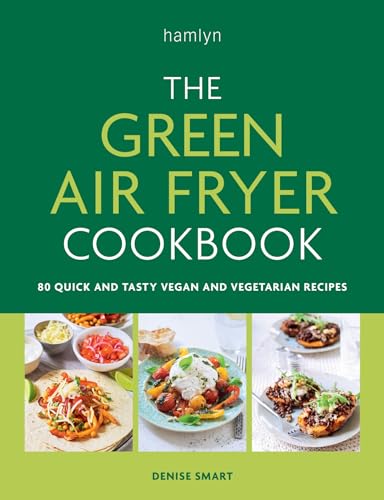 The Green Air Fryer Cookbook: 80 quick and tasty vegan and vegetarian recipes (English Edition)