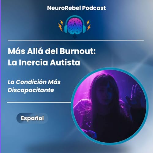 M&aacute;s All&aacute; del Burnout: La Inercia Autista - La Condici&oacute;n M&aacute;s Discapacitante