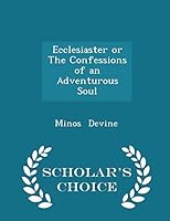 Ecclesiaster or the Confessions of an Adventurous Soul - Scholar's Choice Edition 1297219147 Book Cover