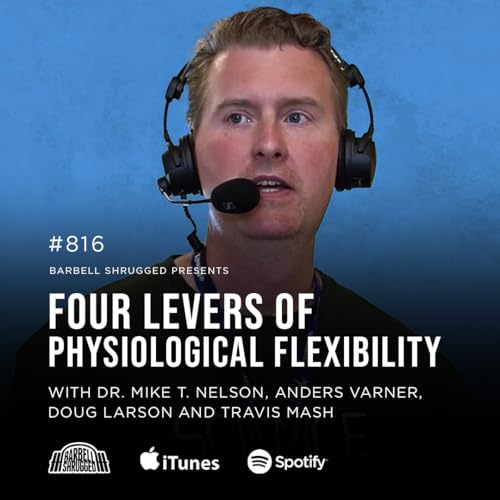 Four Levers of Physiological Flexibility w/ Dr. Michael T. Nelson, Anders Varner, Doug Larson, and Travis Mash #816