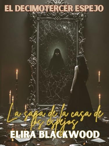 El decimotercer espejo, libro 1: La saga de la casa de los espejos: El espejo recuerda lo que nosotros olvidamos El decimotercer espejo, libro 1: La saga de la casa de los espejos: El espejo recuerda lo que nosotros olvidamos