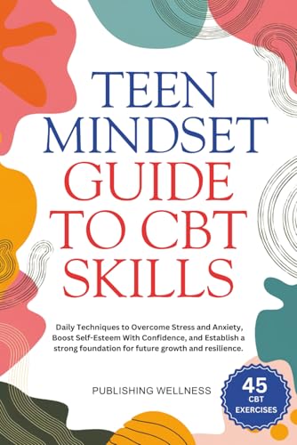 Teen Mindset Guide to CBT Skills: Daily Techniques to Overcome Stress and Anxiety, Boost Self-Esteem With Confidence, and Establ