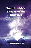 Tomthunkit's Theory of the Universe : The Greatest Story Ever Told 1673335101 Book Cover