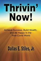 Thrivin' Now!: Achieve Success, Build Wealth, and Be Happy In the Post-Covid World 0578290227 Book Cover