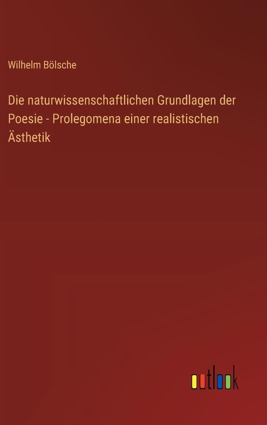 Die naturwissenschaftlichen Grundlagen der Poesie - Prolegomena einer realistischen Ästhetik
