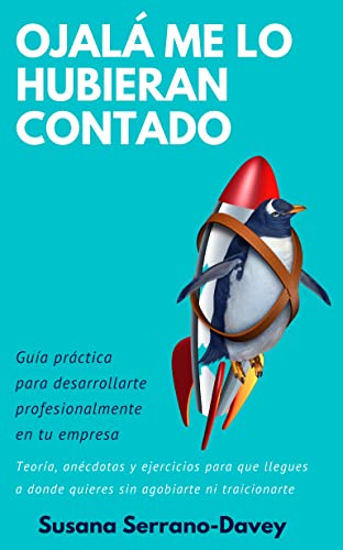 Ojalá Me Lo Hubieran Contado: Guía Práctica Para Desarrollarte Profesionalmente En Tu Empresa Ojalá Me Lo Hubieran Contado: Guía Práctica Para Desarrollarte Profesionalmente En Tu Empresa