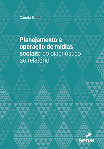 Planejamento e operação de mídias sociais: do diagnóstico ao rela...