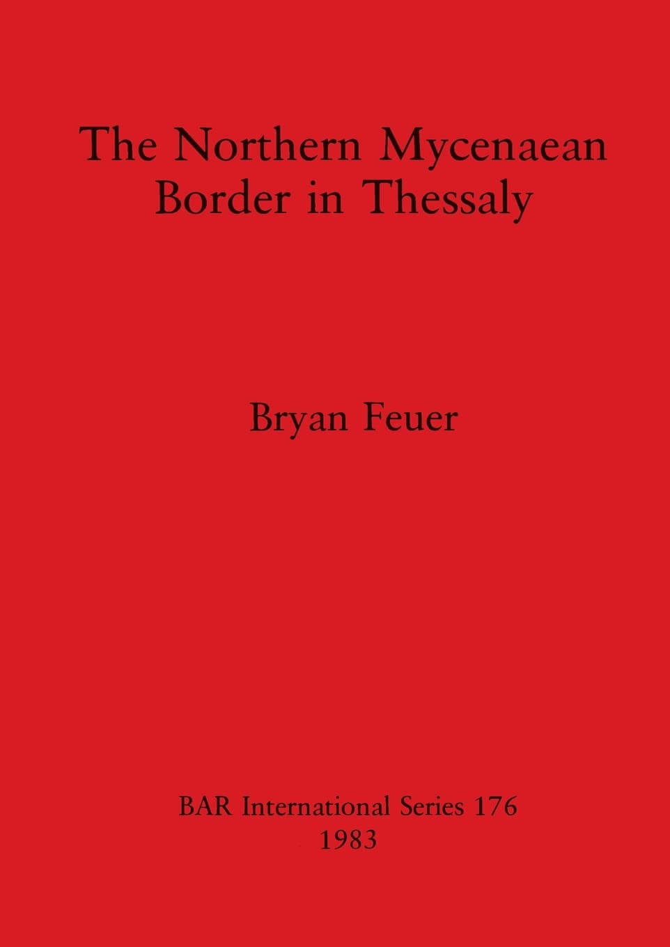 The Northern Mycenaean Frontier in Thessaly: 176 (British Archaeological Reports International Series)