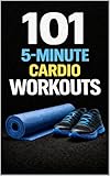 101 5-Minute Cardio Workouts: Fast-Paced, Beginner-Friendly Cardio You Can Fit Into Any Schedule (101 5-Minute Workouts)