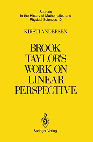 Brook Taylor’s Work on Linear Perspective: A Study of Taylor’s Role in the History of Perspective Geometry. Including Facsimiles of Taylor’s Two Books ... of Mathematics and Physical Sciences, 10)