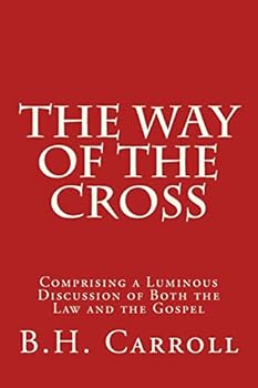 The Way of the Cross: Comprising a Luminous Discussion of Both the Law and the Gospel
