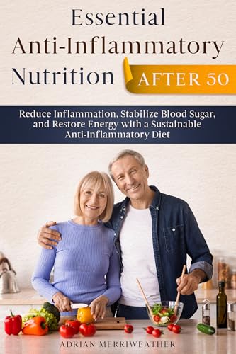 Essential Anti-Inflammatory Nutrition After 50: Reduce Inflammation, Stabilize Blood Sugar,