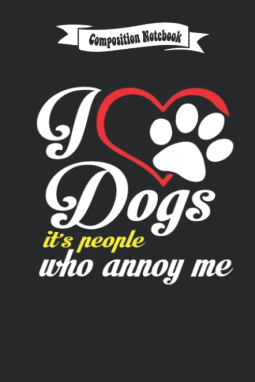 Composition Notebook: I Love Dogs It S People Who Annoy Me Journal/Notebook Blank Lined Ruled 6x9 110 Pages