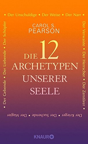 Die 12 Archetypen unserer Seele: Der Schöpfer, Der Herrscher, Der Zerstörer, Der Suchende, Der Kri