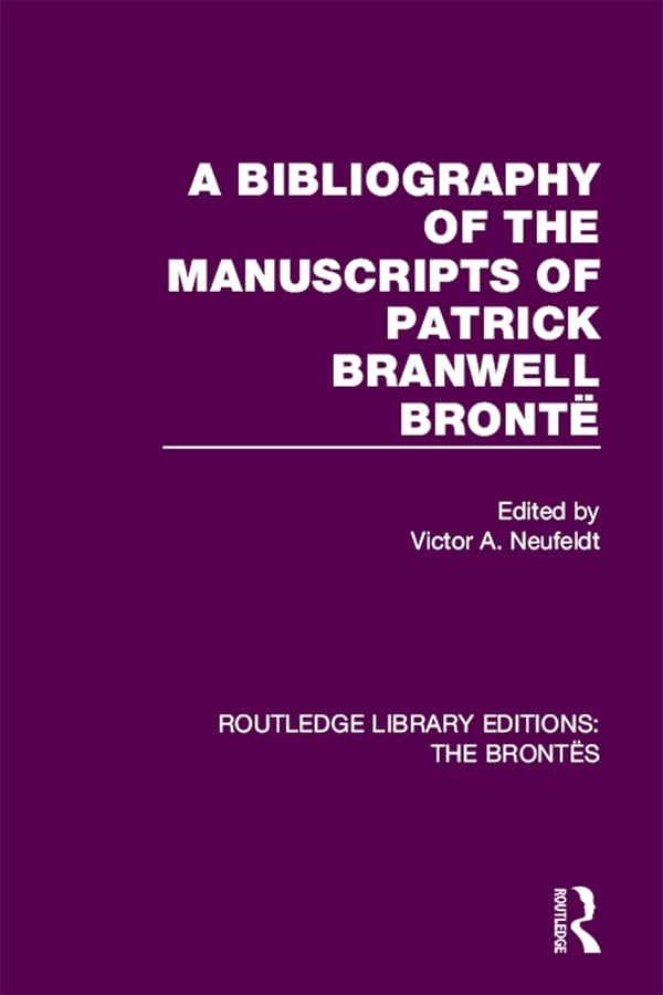 The Bibliography of the Manuscripts of Patrick Branwell Brontë (Routledge Library Editions: The Brontës)