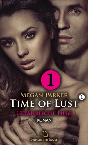 Time of Lust | Band 1 | Teil 1 | Gefährliche Liebe | Roman: Ein Model und die große Liebe!? Kostenlos Band 1 | Teil 1 (Time of Lust Romenteile) von [Megan Parker]