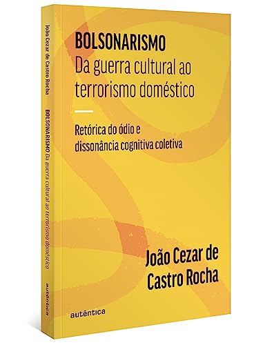 Bolsonarismo: Da guerra cultural ao terrorismo doméstico: Retórica do ódio e dissonância cognitiva coletiva