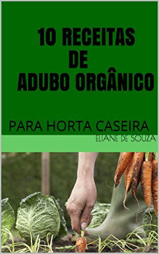 10 RECEITAS DE ADUBO ORGÂNICO: PARA HORTA CASEIRA (HORTA EM APARTAMENTO OU PEQUENOS ESPAÇOS)