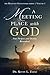 A Meeting Place With God: Your Purpose And Destiny Revealed (Heavenly Encounters)